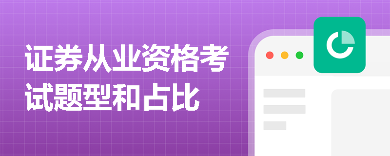 证券从业资格考试题型和占比 证券从业资格考试题型和占比