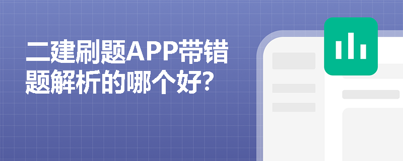 二建刷题APP带错题解析的哪个好? 二建刷题APP带错题解析的哪个好?