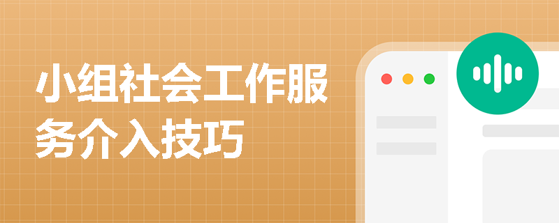 小组社会工作服务介入技巧