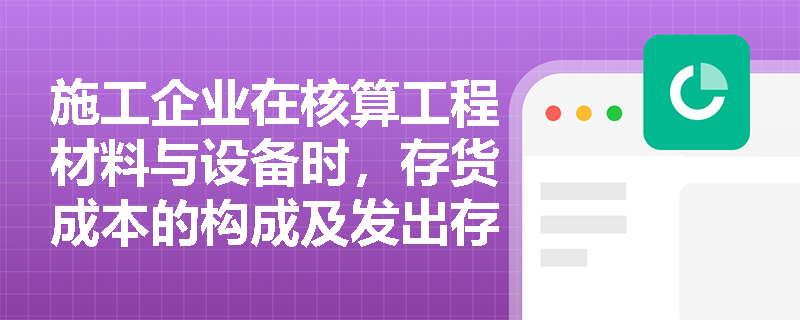 施工企业在核算工程材料与设备时,存货成本的构成及发出存货的计价方法在税法上有何规定? 施工企业在核算工程材料与设备时,存货成本的构成及发出存货的计价方法在税法上有何规定?