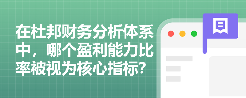在杜邦财务分析体系中，哪个盈利能力比率被视为核心指标？如何计算并应用它来评价企业的盈利水平？