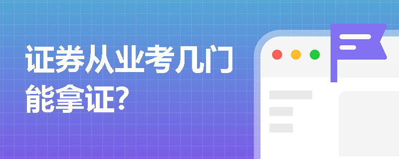 证券从业考几门能拿证? 证券从业考几门能拿证?