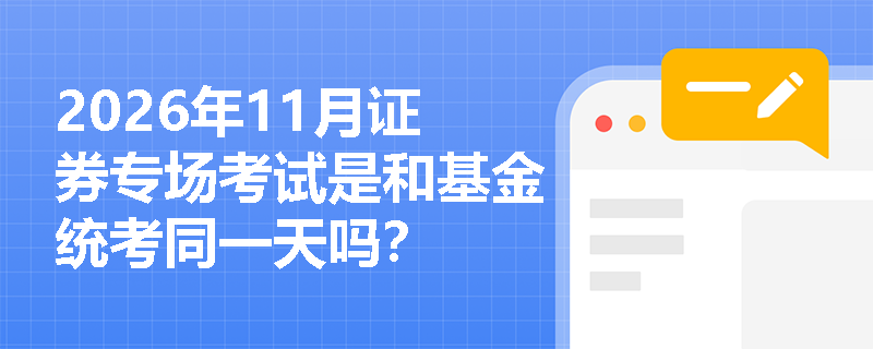 2026年11月证券专场考试是和基金统考同一天吗? 2026年11月证券专场考试是和基金统考同一天吗?