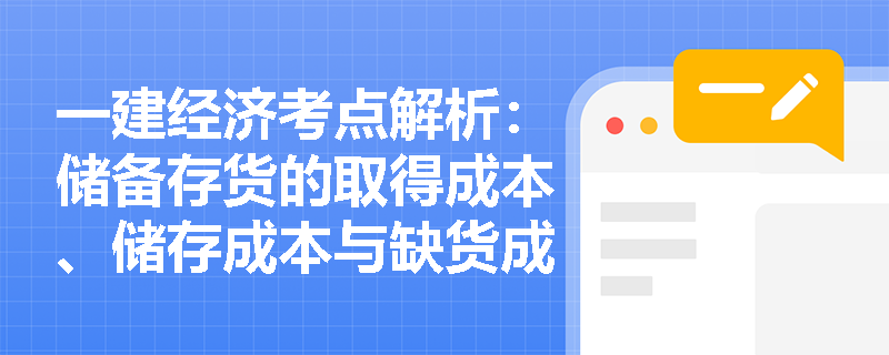 一建经济考点解析：储备存货的取得成本、储存成本与缺货成本究竟包含哪些内容？