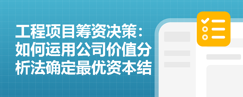 工程项目筹资决策:如何运用公司价值分析法确定最优资本结构并规避财务风险? 工程项目筹资决策:如何运用公司价值分析法确定最优资本结构并规避财务风险?