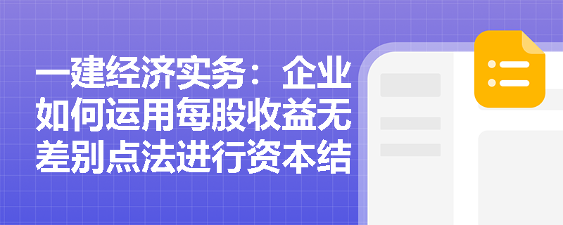一建经济实务：企业如何运用每股收益无差别点法进行资本结构优化决策？