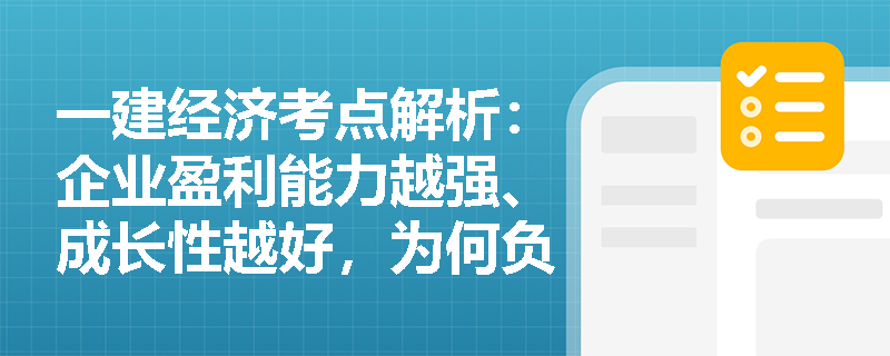 一建经济考点解析：企业盈利能力越强、成长性越好，为何负债水平反而越低？