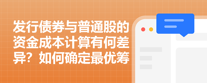 发行债券与普通股的资金成本计算有何差异?如何确定最优筹资方案? 发行债券与普通股的资金成本计算有何差异?如何确定最优筹资方案?