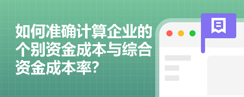 如何准确计算企业的个别资金成本与综合资金成本率? 如何准确计算企业的个别资金成本与综合资金成本率?