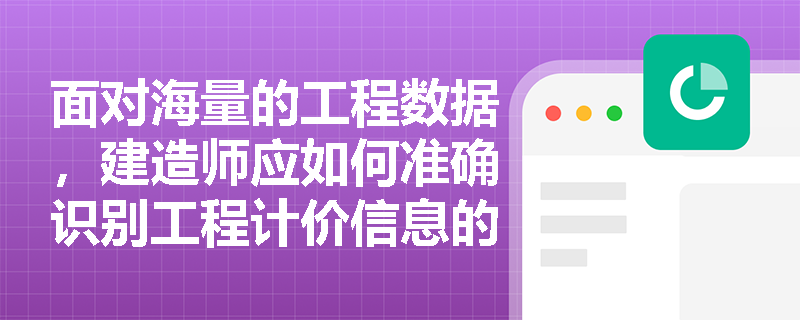 面对海量的工程数据,建造师应如何准确识别工程计价信息的发布主体与核心分类? 面对海量的工程数据,建造师应如何准确识别工程计价信息的发布主体与核心分类?