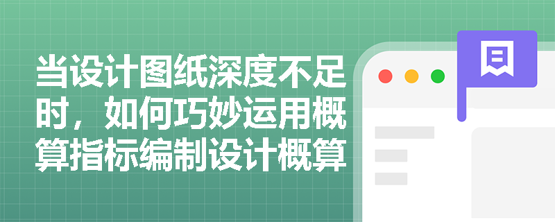 当设计图纸深度不足时，如何巧妙运用概算指标编制设计概算并进行合理调整？