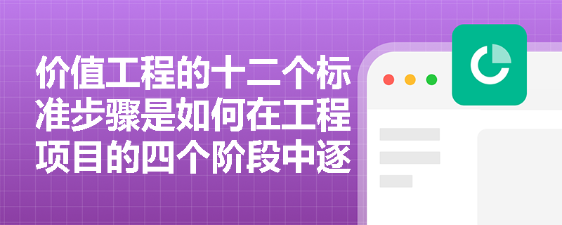 价值工程的十二个标准步骤是如何在工程项目的四个阶段中逐步推进的? 价值工程的十二个标准步骤是如何在工程项目的四个阶段中逐步推进的?