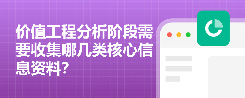 价值工程分析阶段需要收集哪几类核心信息资料? 价值工程分析阶段需要收集哪几类核心信息资料?