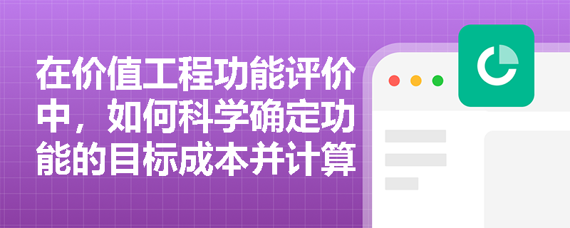 在价值工程功能评价中，如何科学确定功能的目标成本并计算成本改善期望值以指导方案创新？
