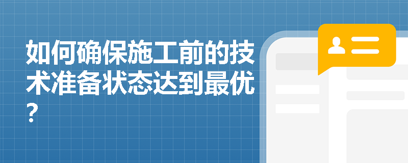 如何确保施工前的技术准备状态达到最优？