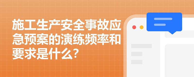 施工生产安全事故应急预案的演练频率和要求是什么？