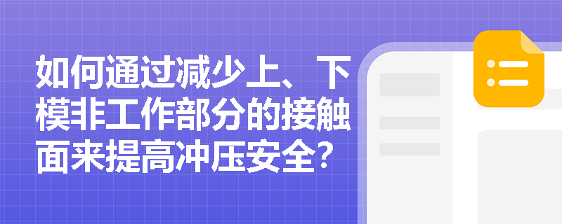 如何通过减少上、下模非工作部分的接触面来提高冲压安全？