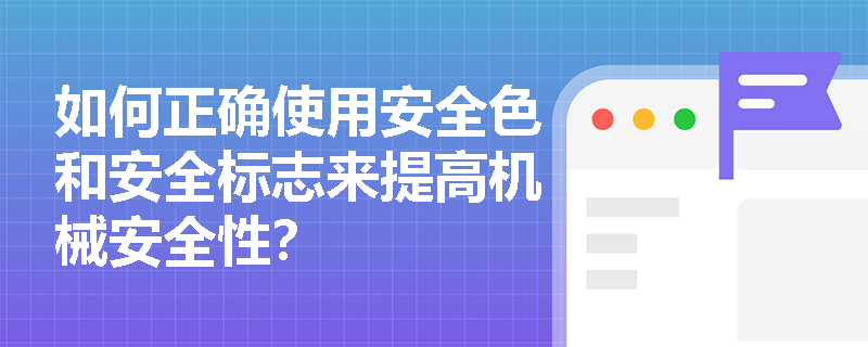 如何正确使用安全色和安全标志来提高机械安全性？