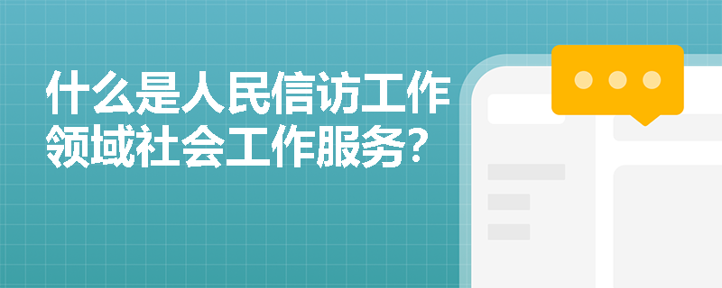 什么是人民信访工作领域社会工作服务？