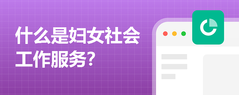 什么是妇女社会工作服务？