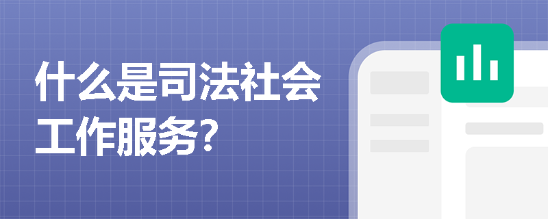什么是司法社会工作服务？