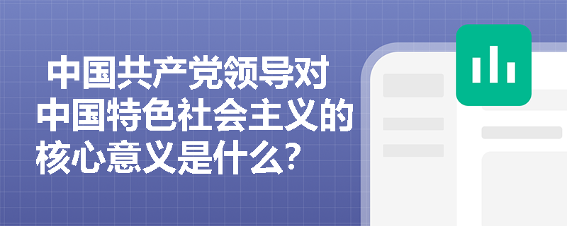  中国共产党领导对中国特色社会主义的核心意义是什么？