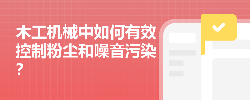 木工机械中如何有效控制粉尘和噪音污染？