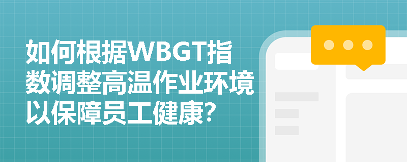 如何根据WBGT指数调整高温作业环境以保障员工健康？