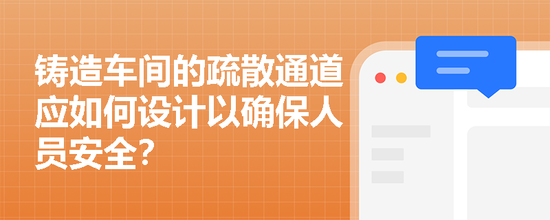 铸造车间的疏散通道应如何设计以确保人员安全？