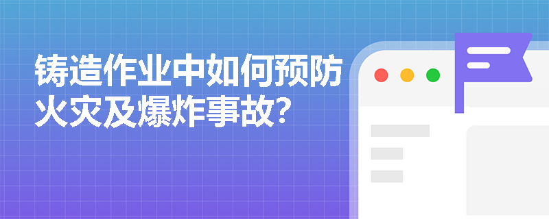 铸造作业中如何预防火灾及爆炸事故？