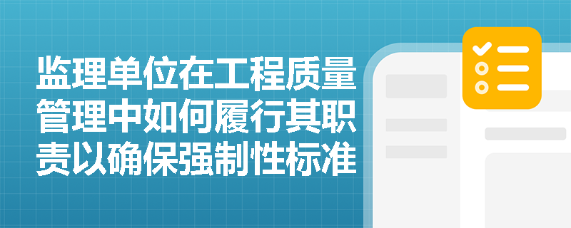 监理单位在工程质量管理中如何履行其职责以确保强制性标准的执行？