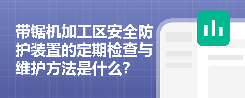 带锯机加工区安全防护装置的定期检查与维护方法是什么？