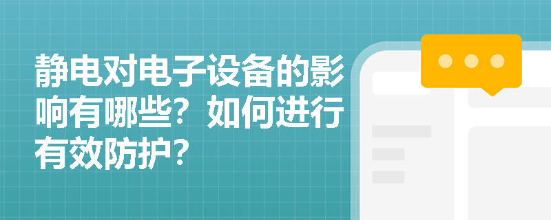 静电对电子设备的影响有哪些？如何进行有效防护？