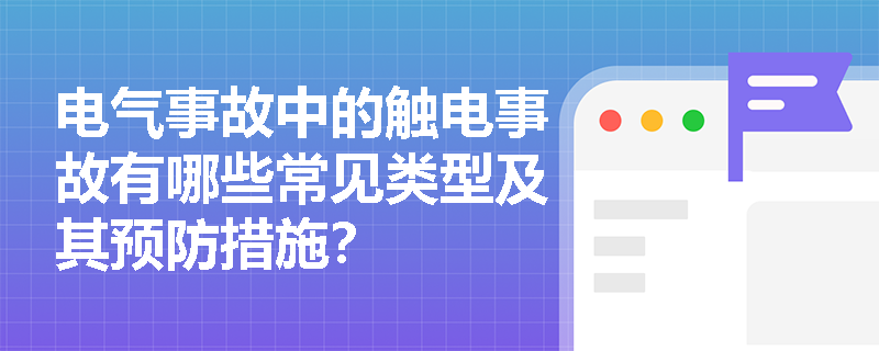 电气事故中的触电事故有哪些常见类型及其预防措施？