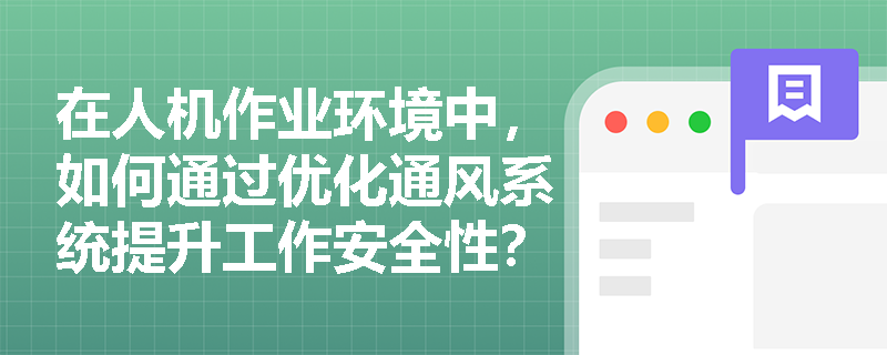在人机作业环境中，如何通过优化通风系统提升工作安全性？