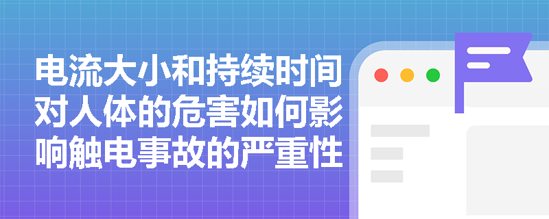 电流大小和持续时间对人体的危害如何影响触电事故的严重性？