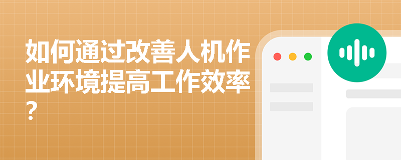 如何通过改善人机作业环境提高工作效率？