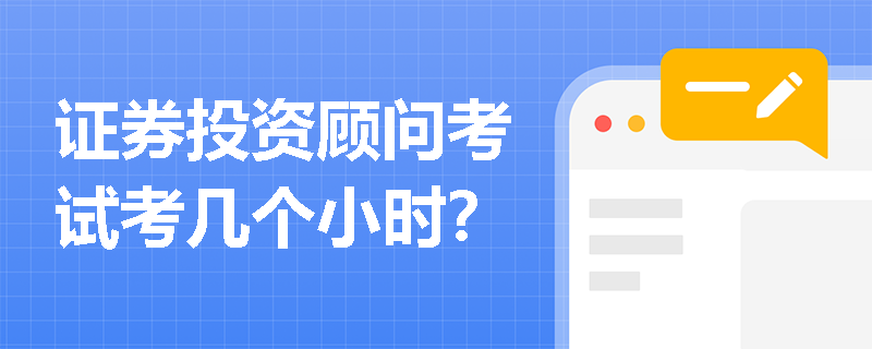 证券投资顾问考试考几个小时? 证券投资顾问考试考几个小时?