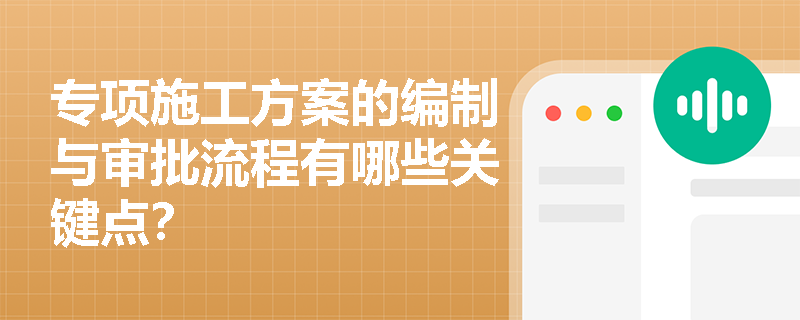 专项施工方案的编制与审批流程有哪些关键点？