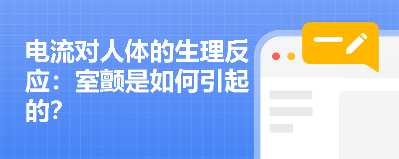 电流对人体的生理反应：室颤是如何引起的？