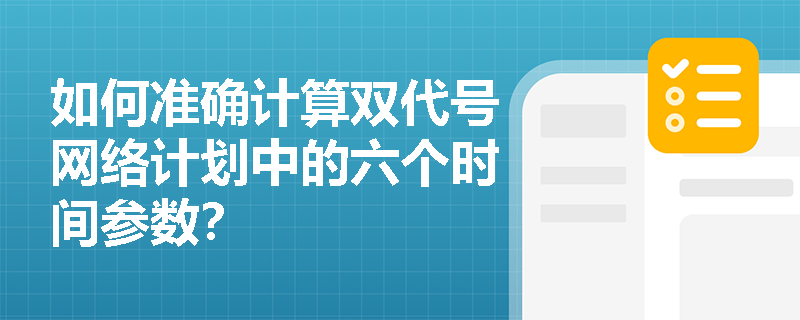 如何准确计算双代号网络计划中的六个时间参数？