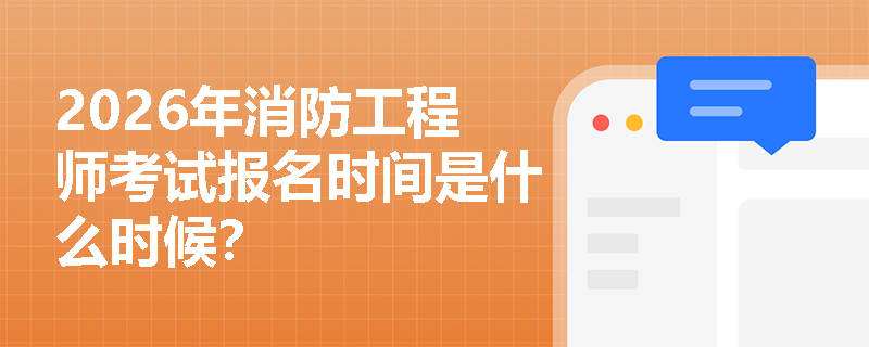 2026年消防工程师考试报名时间是什么时候？