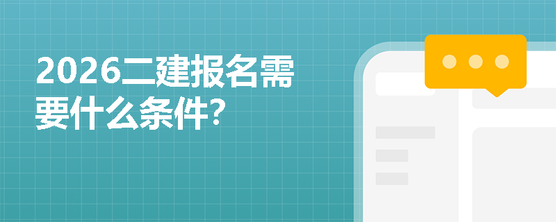 2026二建报名需要什么条件? 2026二建报名需要什么条件?
