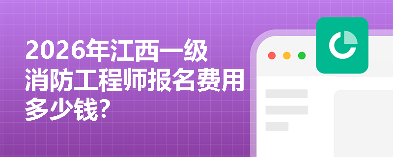 2026年江西一级消防工程师报名费用多少钱？