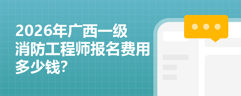 2026年广西一级消防工程师报名费用多少钱？