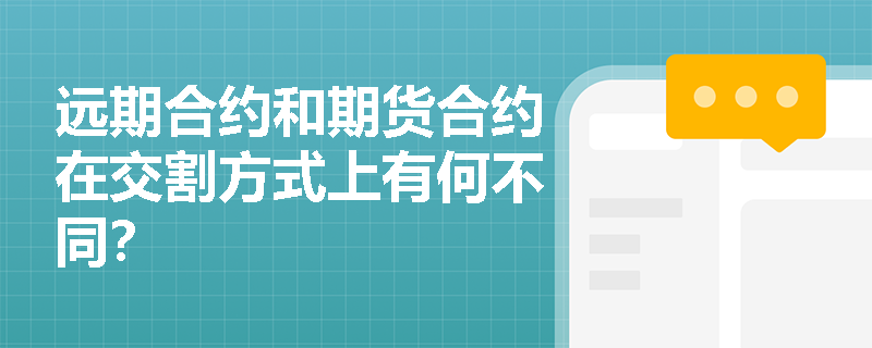 远期合约和期货合约在交割方式上有何不同？