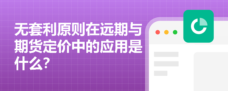 无套利原则在远期与期货定价中的应用是什么? 无套利原则在远期与期货定价中的应用是什么?