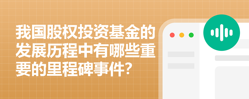 我国股权投资基金的发展历程中有哪些重要的里程碑事件? 我国股权投资基金的发展历程中有哪些重要的里程碑事件?