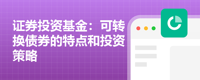 证券投资基金:可转换债券的特点和投资策略 证券投资基金:可转换债券的特点和投资策略
