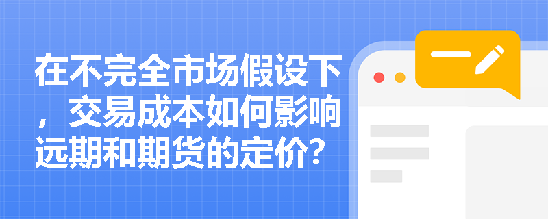 在不完全市场假设下，交易成本如何影响远期和期货的定价？